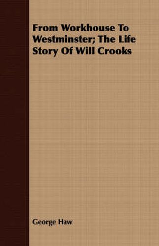 Cover image for From Workhouse to Westminster; The Life Story of Will Crooks