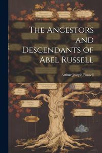 Cover image for The Ancestors and Descendants of Abel Russell