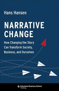 Cover image for Narrative Change: How Changing the Story Can Transform Society, Business, and Ourselves