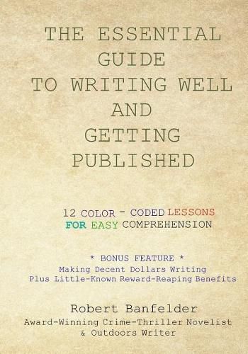 The Essential Guide to Writing Well and Getting Published: Bonus Feature Making Decent Dollars Writing Plus Little-Known Reward-Reaping Benefits