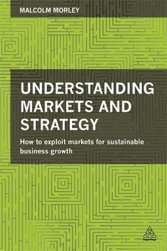 Cover image for Understanding Markets and Strategy: How to Exploit Markets for Sustainable Business Growth