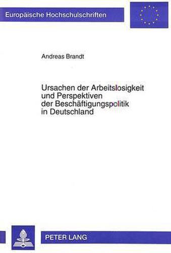 Ursachen Der Arbeitslosigkeit Und Perspektiven Der Beschaeftigungspolitik in Deutschland