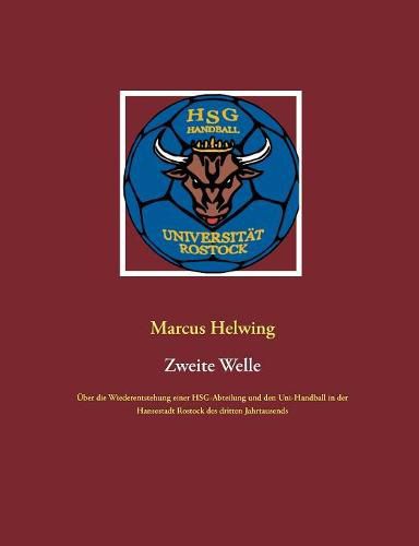 Zweite Welle: UEber die Wiederentstehung einer HSG-Abteilung und den Uni-Handball in der Hansestadt Rostock des dritten Jahrtausends