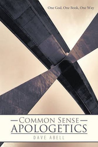 Cover image for Common Sense Apologetics: One God, One Book, One Way