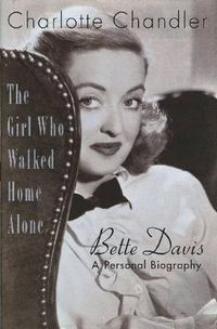 Cover image for The Girl Who Walked Home Alone: Bette Davis, A Personal Biography