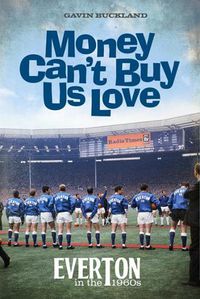 Cover image for Money Can't Buy Us Love: Everton in the 1960s