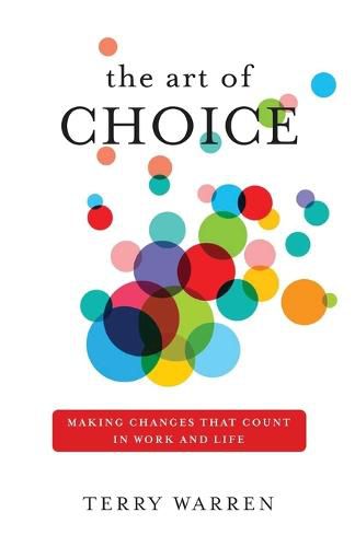 Cover image for The Art of Choice: Making Changes That Count In Work and Life