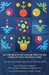 Cover image for Let the Beauty We Love Be What We Do: Stories of Living Divided No More