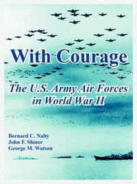 Cover image for With Courage: The U.S. Army Air Forces in World War II