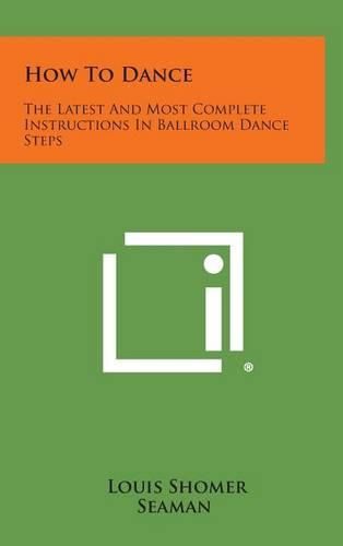 Cover image for How to Dance: The Latest and Most Complete Instructions in Ballroom Dance Steps