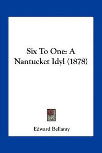 Cover image for Six to One: A Nantucket Idyl (1878)