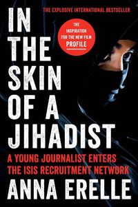 Cover image for In the Skin of a Jihadist: A Young Journalist Enters the Isis Recruitment Network