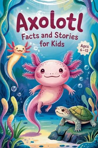 Cover image for Axolotl Facts and Stories for Kids Ages 6-12
