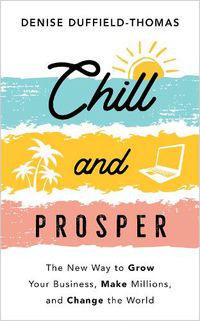 Cover image for Chill and Prosper: The New Way to Grow Your Business, Make Millions, and Change the World