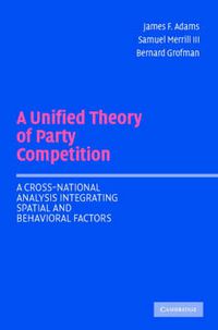 Cover image for A Unified Theory of Party Competition: A Cross-National Analysis Integrating Spatial and Behavioral Factors