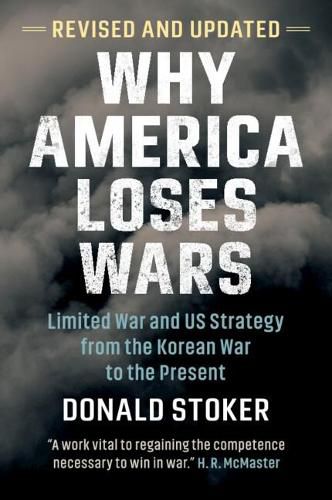 Cover image for Why America Loses Wars: Limited War and US Strategy from the Korean War to the Present