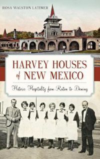 Cover image for Harvey Houses of New Mexico: Historic Hospitality from Raton to Deming