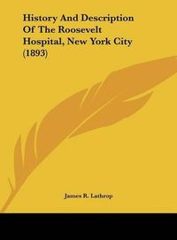 Cover image for History and Description of the Roosevelt Hospital, New York City (1893)