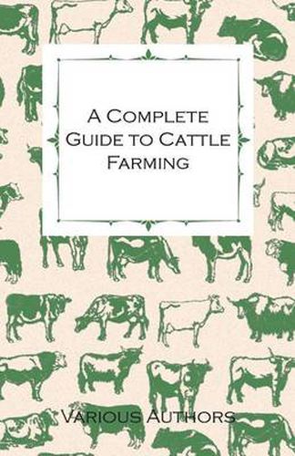 Cover image for A Complete Guide to Cattle Farming - A Collection of Articles on Housing, Feeding, Breeding, Health and Other Aspects of Keeping Cattle