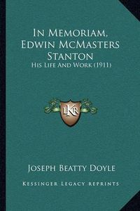 Cover image for In Memoriam, Edwin McMasters Stanton: His Life and Work (1911)