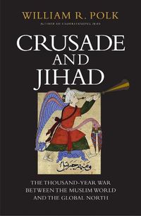 Cover image for Crusade and Jihad: The Thousand-Year War Between the Muslim World and the Global North