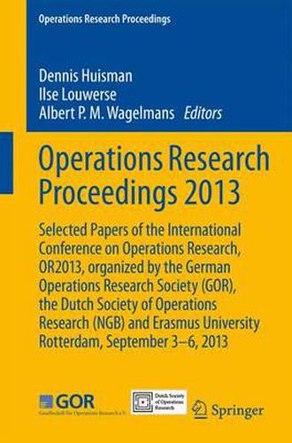 Cover image for Operations Research Proceedings 2013: Selected Papers of the International Annual Conference of the German Operations Research Society (GOR) and the Dutch Society of Operations Research, Erasmus University Rotterdam, Netherlands, September 3-6, 2013