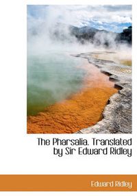 Cover image for The Pharsalia. Translated by Sir Edward Ridley