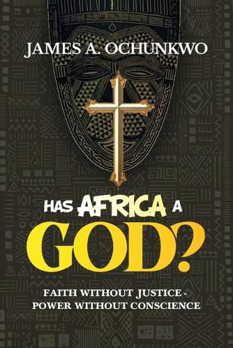 Cover image for Has Africa A God?, FAITH WITHOUT JUSTICE - POWER WITHOUT CONSCIENCE