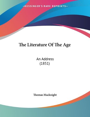 Cover image for The Literature of the Age: An Address (1851)