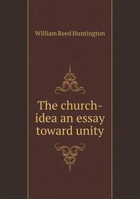 Cover image for The church-idea an essay toward unity