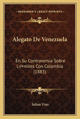 Cover image for Alegato de Venezuela: En Su Controversia Sobre Limites Con Colombia (1883)