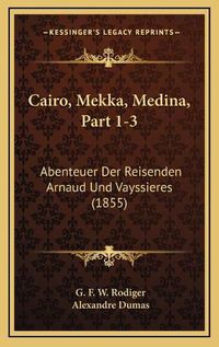 Cover image for Cairo, Mekka, Medina, Part 1-3: Abenteuer Der Reisenden Arnaud Und Vayssieres (1855)