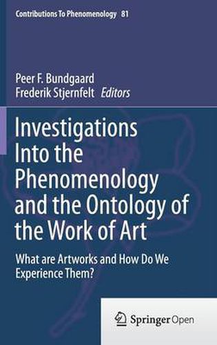 Cover image for Investigations Into the Phenomenology and the Ontology of the Work of Art: What are Artworks and How Do We Experience Them?