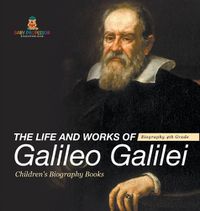 Cover image for The Life and Works of Galileo Galilei - Biography 4th Grade Children's Art Biographies