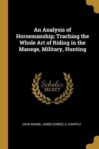 Cover image for An Analysis of Horsemanship; Traching the Whole Art of Riding in the Manege, Military, Hunting