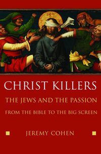 Cover image for Christ Killers: The Jews and the Passion from the Bible to the Big Screen