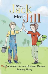 Cover image for When Jack Meets Jill: A Backstory to the Nursery Rhyme