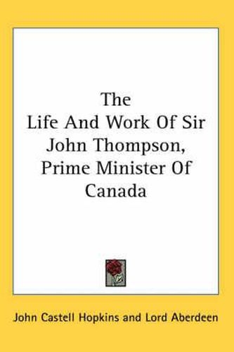 Cover image for The Life and Work of Sir John Thompson, Prime Minister of Canada