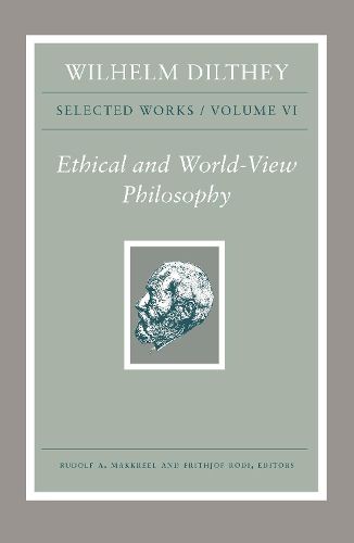 Cover image for Wilhelm Dilthey: Selected Works, Volume VI: Ethical and World-View Philosophy