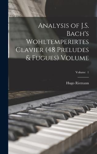 Analysis of J.S. Bach's Wohltemperirtes Clavier (48 Preludes & Fugues) Volume; Volume 1