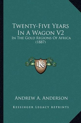 Twenty-Five Years in a Wagon V2: In the Gold Regions of Africa (1887)