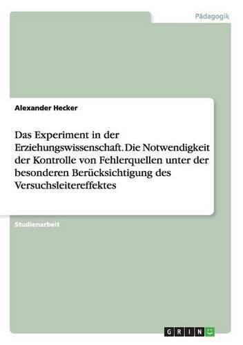 Cover image for Das Experiment in der Erziehungswissenschaft. Die Notwendigkeit der Kontrolle von Fehlerquellen unter der besonderen Berucksichtigung des Versuchsleitereffektes