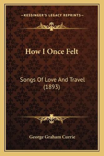 Cover image for How I Once Felt: Songs of Love and Travel (1893)