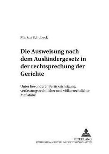 Cover image for Die Ausweisung Nach Dem Auslaendergesetz in Der Rechtsprechungskonzeption Der Gerichte: Unter Besonderer Beruecksichtigung Verfassungsrechtlicher Und Voelkerrechtlicher Massstaebe