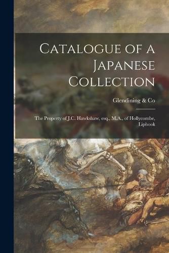 Cover image for Catalogue of a Japanese Collection: the Property of J.C. Hawkshaw, Esq., M.A., of Hollycombe, Liphook