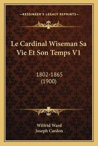 Cover image for Le Cardinal Wiseman Sa Vie Et Son Temps V1: 1802-1865 (1900)