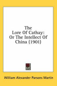 Cover image for The Lore of Cathay: Or the Intellect of China (1901)