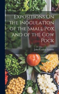 Cover image for Expositions On the Inoculation of the Small Pox and of the Cow Pock