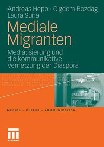 Cover image for Mediale Migranten: Mediatisierung und die kommunikative Vernetzung  der Diaspora