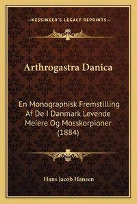 Cover image for Arthrogastra Danica: En Monographisk Fremstilling AF de I Danmark Levende Meiere Og Mosskorpioner (1884)